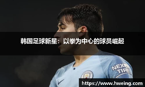 韩国足球新星：以拳为中心的球员崛起